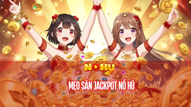 mẹo săn jackpot nổ hũ
